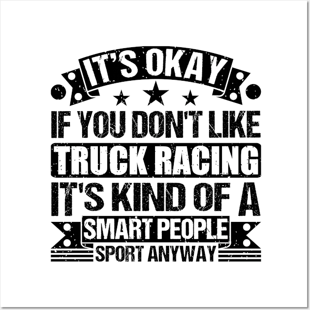 Truck racing lover It's Okay If You Don't Like Truck racing It's Kind Of A Smart People Sports Anyway Wall Art by Benzii-shop 